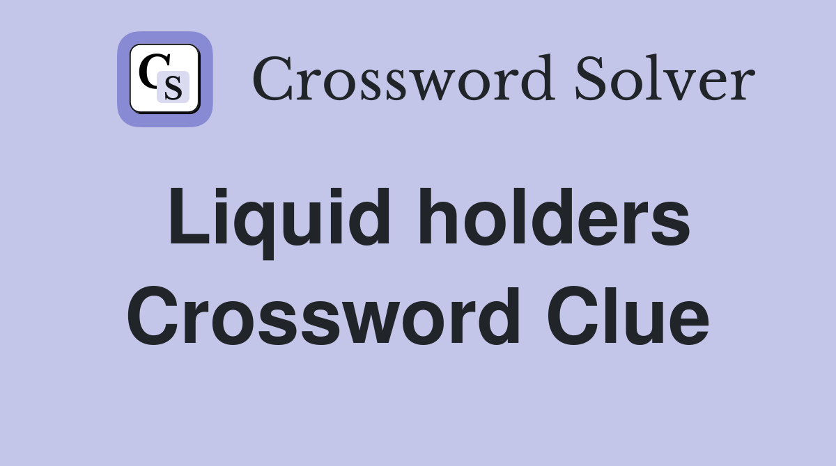 Liquid holders Crossword Clue