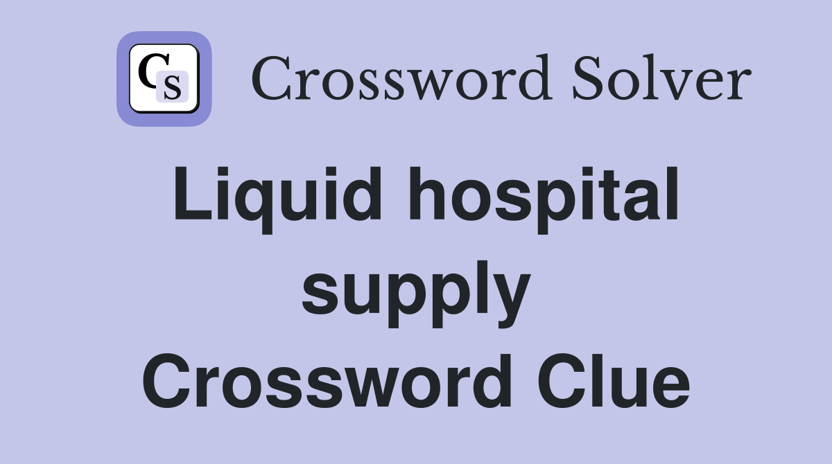 Liquid hospital supply Crossword Clue