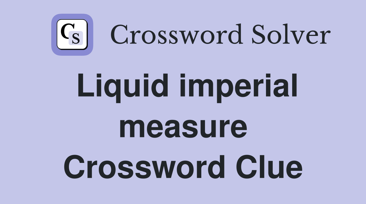 Liquid imperial measure Crossword Clue