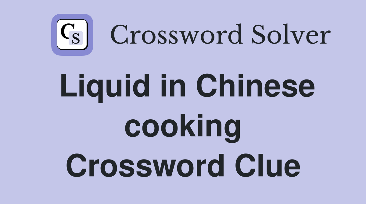 Liquid in Chinese cooking Crossword Clue