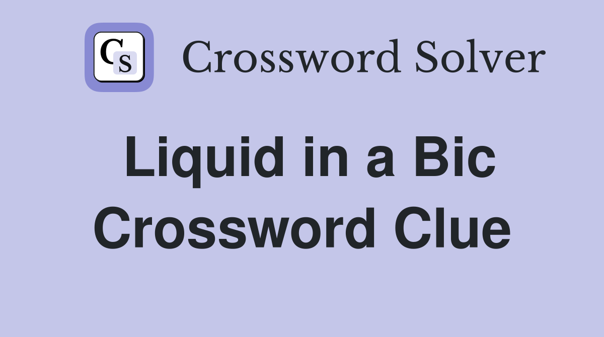 Liquid in a Bic Crossword Clue