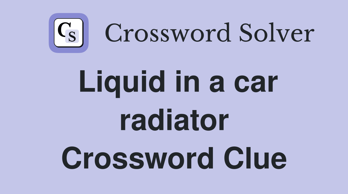 Liquid in a car radiator Crossword Clue