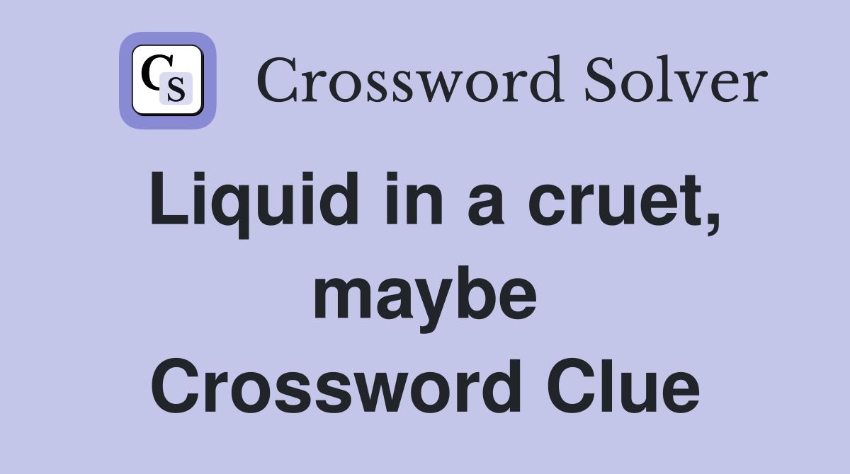 Liquid in a cruet, maybe Crossword Clue