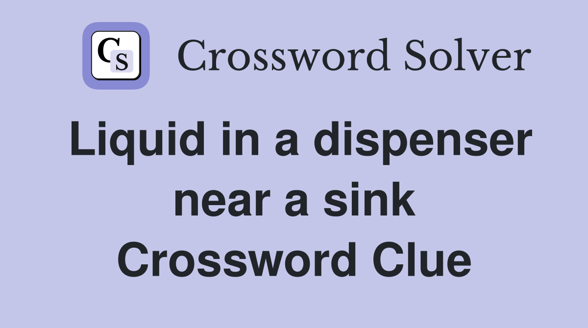 Liquid in a dispenser near a sink Crossword Clue