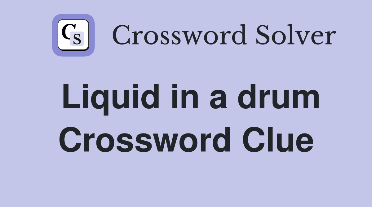 Liquid in a drum Crossword Clue