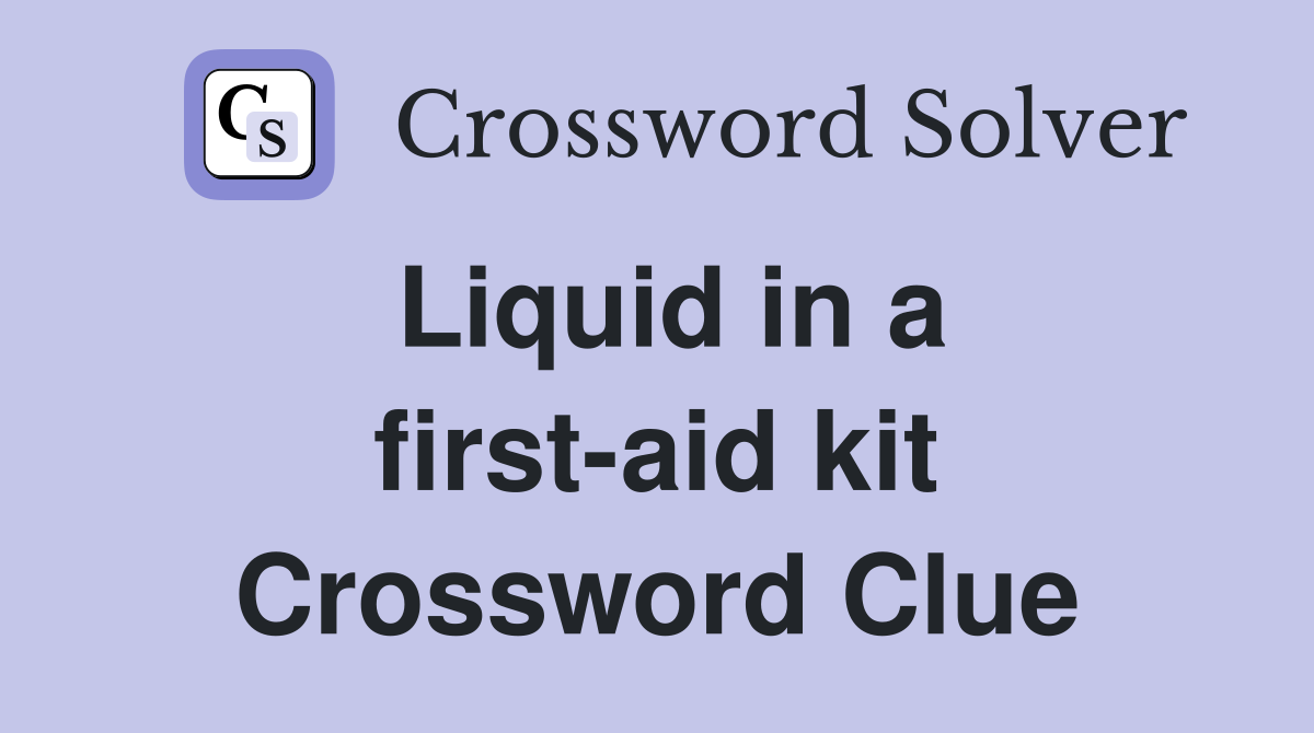 Liquid in a first-aid kit Crossword Clue