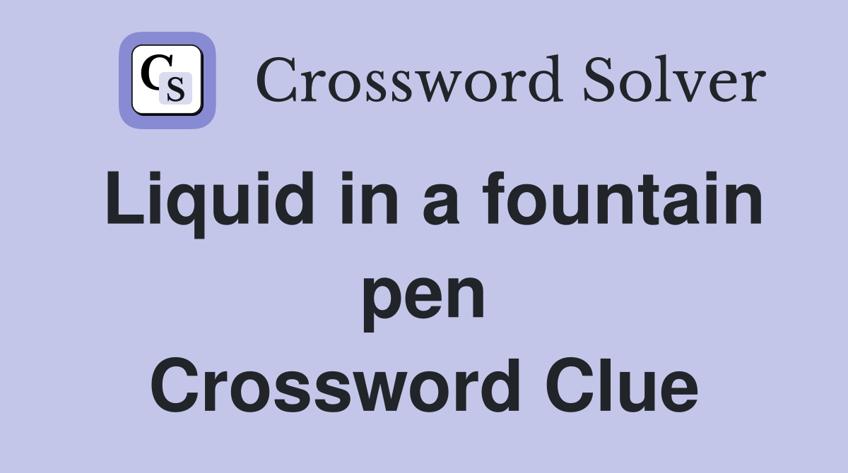 Liquid in a fountain pen Crossword Clue