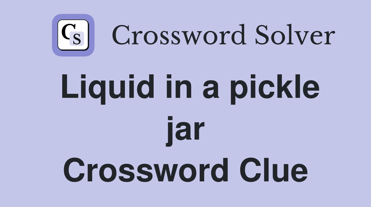 Liquid in a pickle jar Crossword Clue Answers Crossword Solver