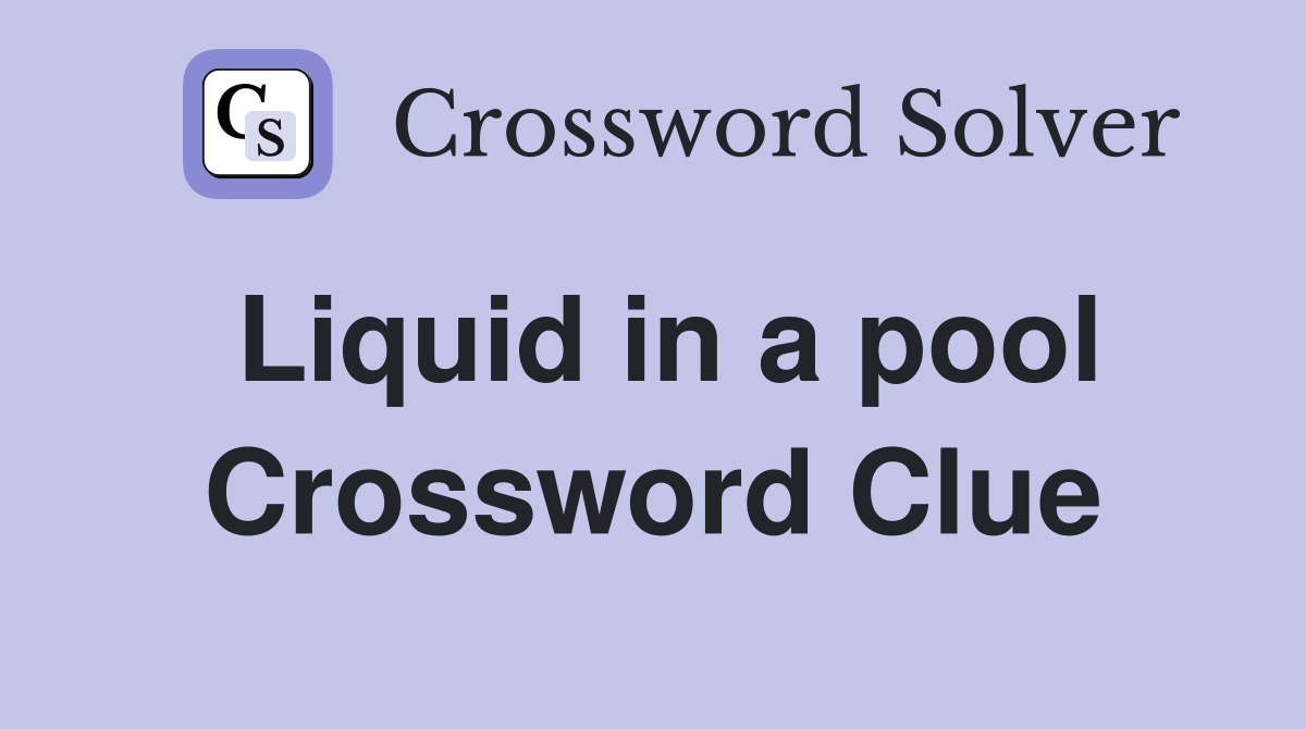 Liquid in a pool Crossword Clue
