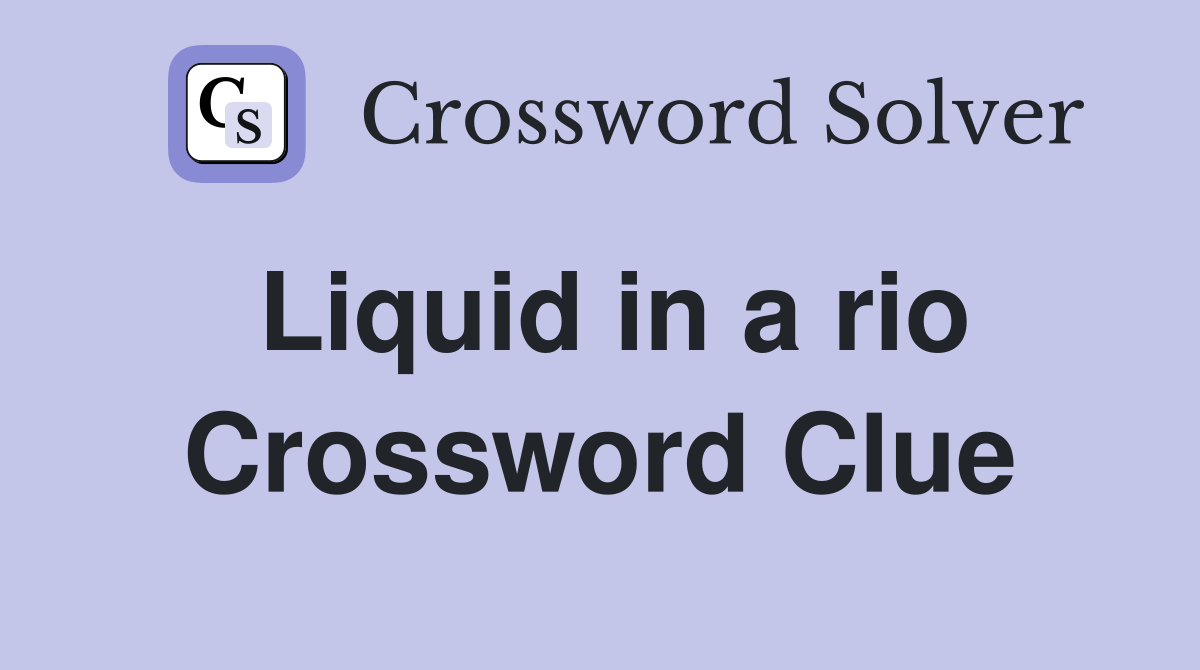 Liquid in a rio Crossword Clue