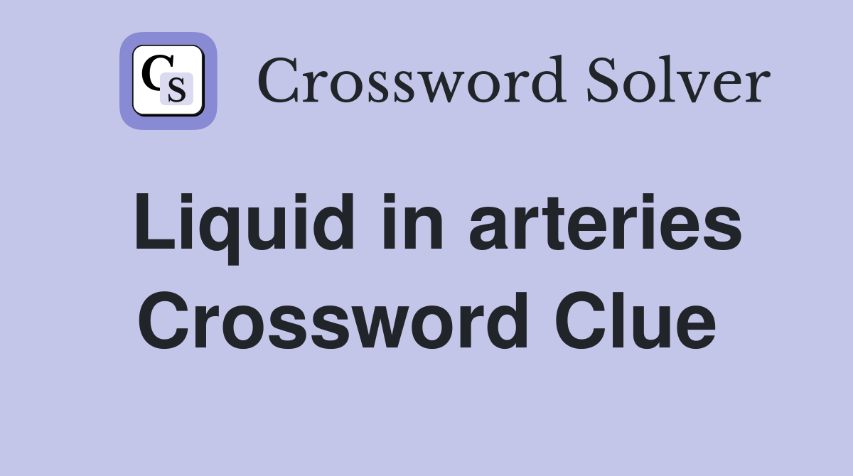 Liquid in arteries Crossword Clue