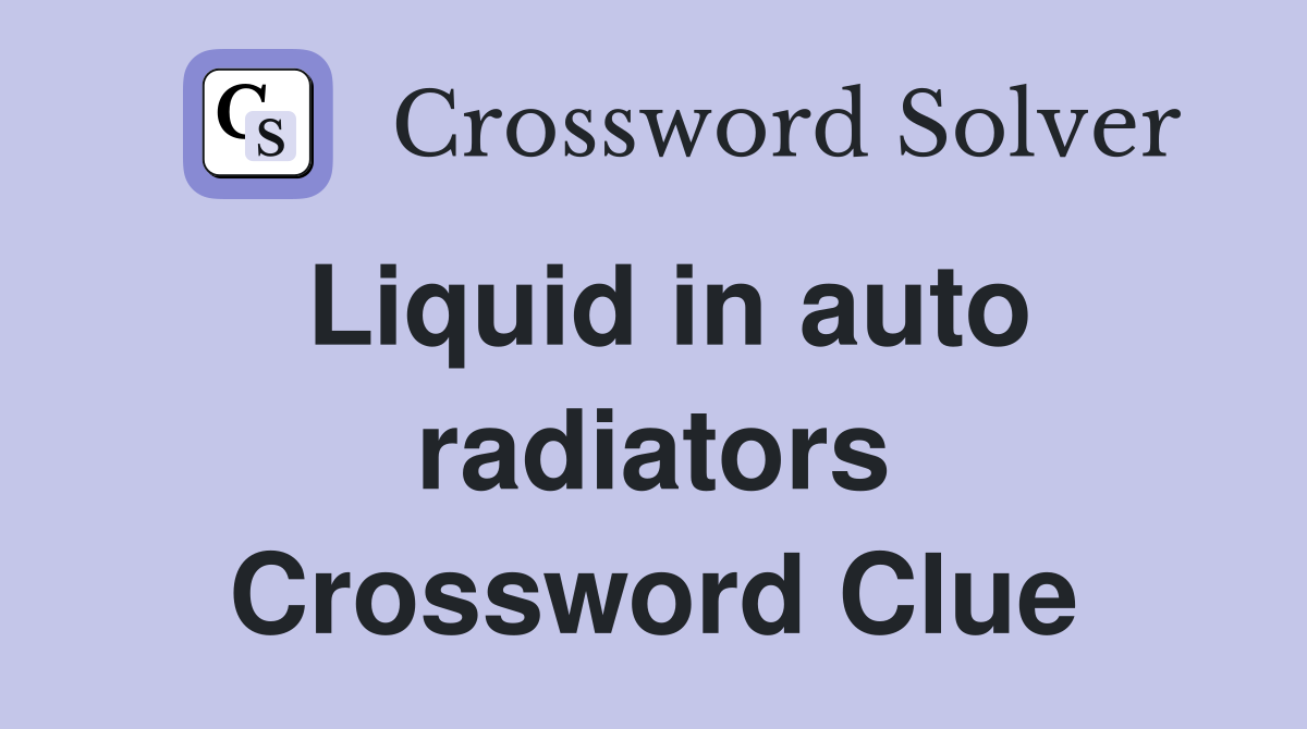 Liquid in auto radiators Crossword Clue