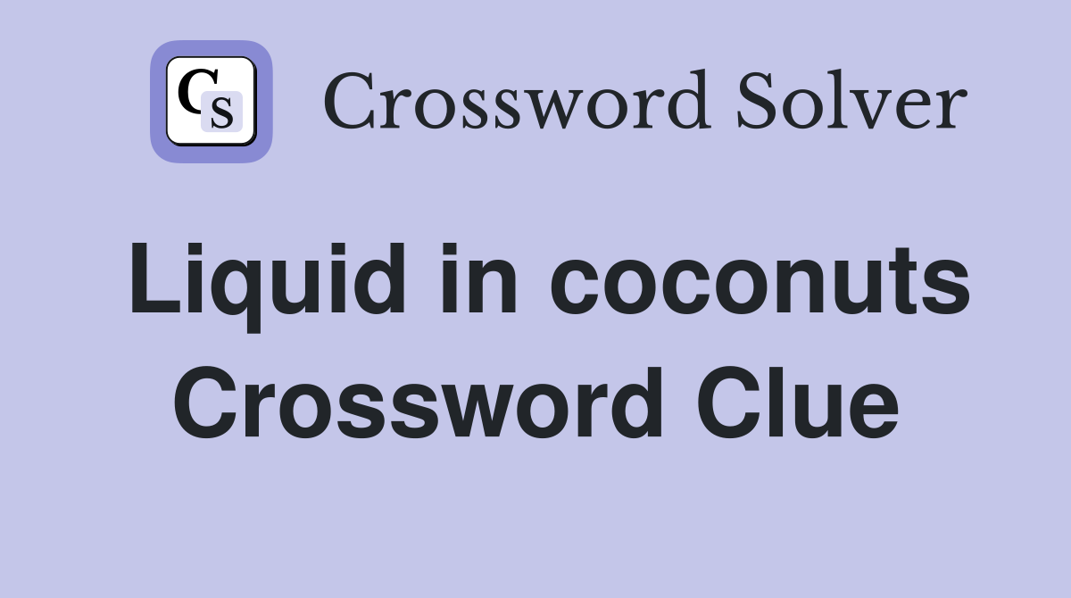 Liquid in coconuts Crossword Clue