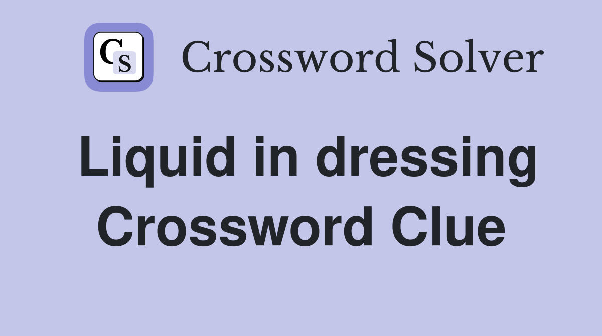 Liquid in dressing Crossword Clue