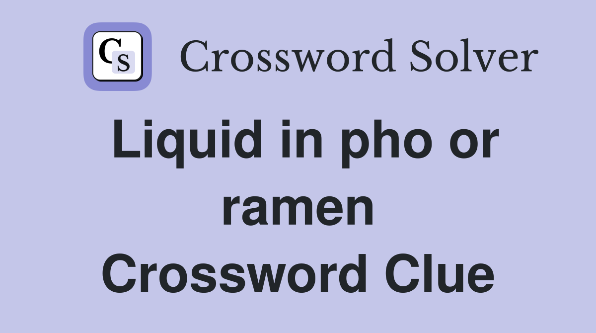 Liquid in pho or ramen Crossword Clue