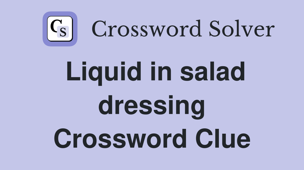 Liquid in salad dressing Crossword Clue