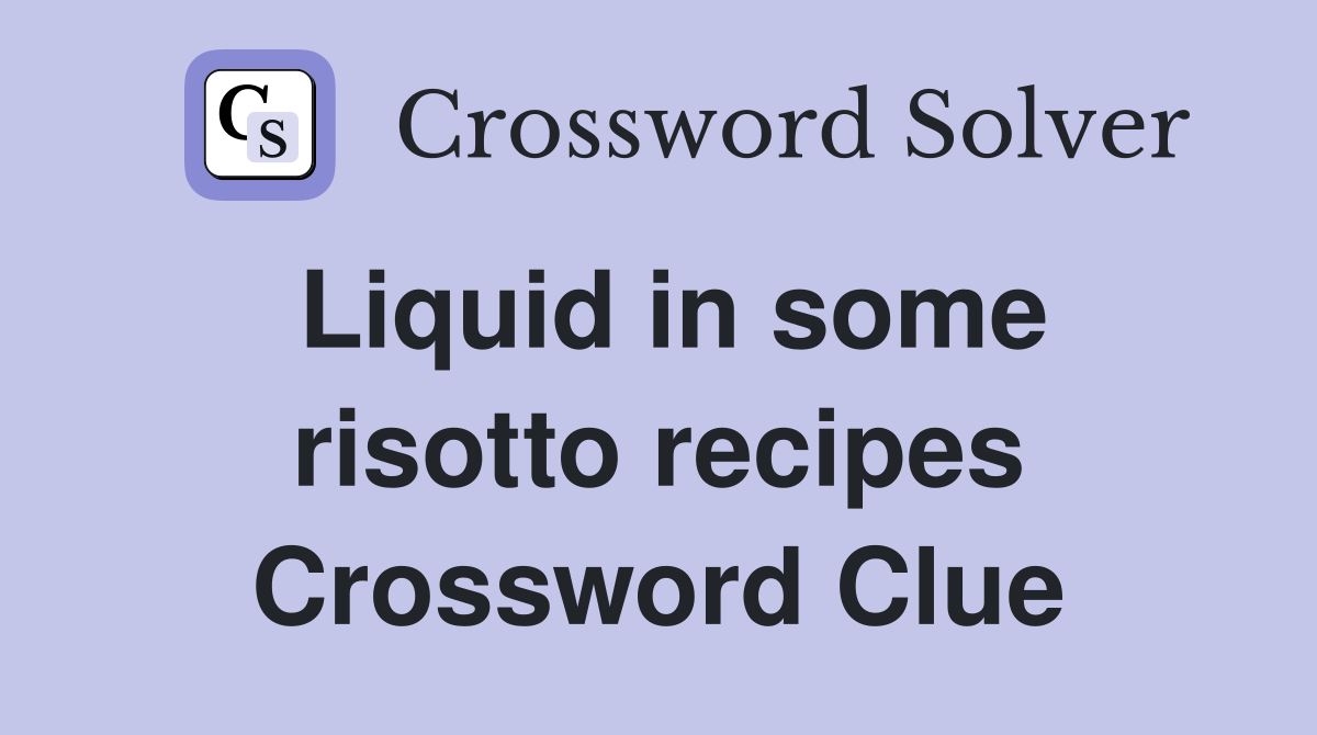 Liquid in some risotto recipes Crossword Clue