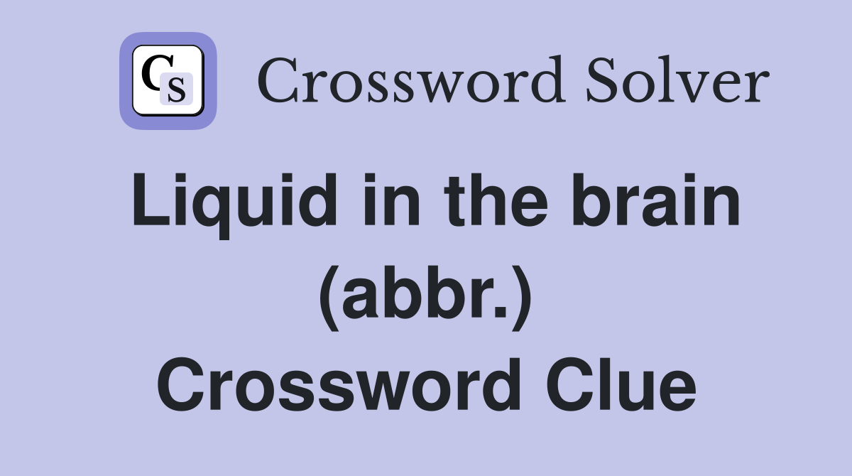 Liquid in the brain (abbr.) Crossword Clue