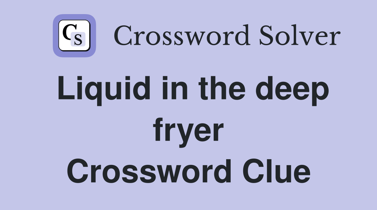 Liquid in the deep fryer Crossword Clue