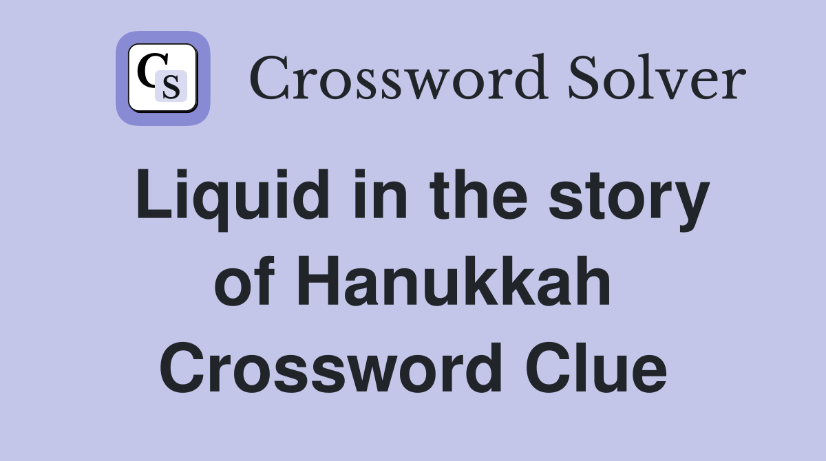 Liquid in the story of Hanukkah Crossword Clue