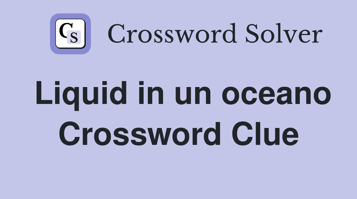 Liquid in un oceano Crossword Clue