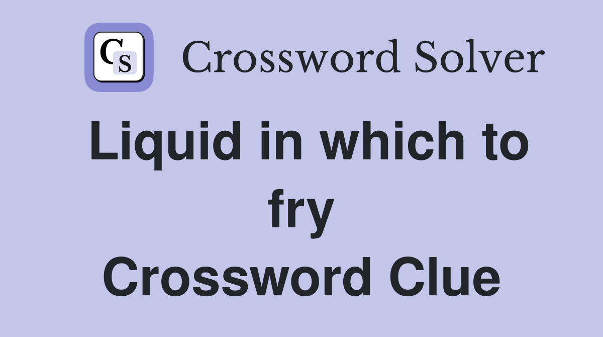 Liquid in which to fry Crossword Clue