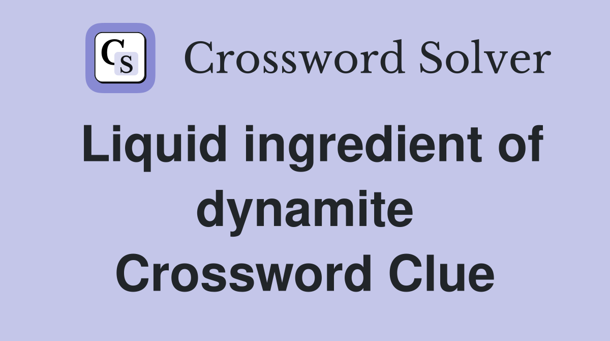Liquid ingredient of dynamite Crossword Clue