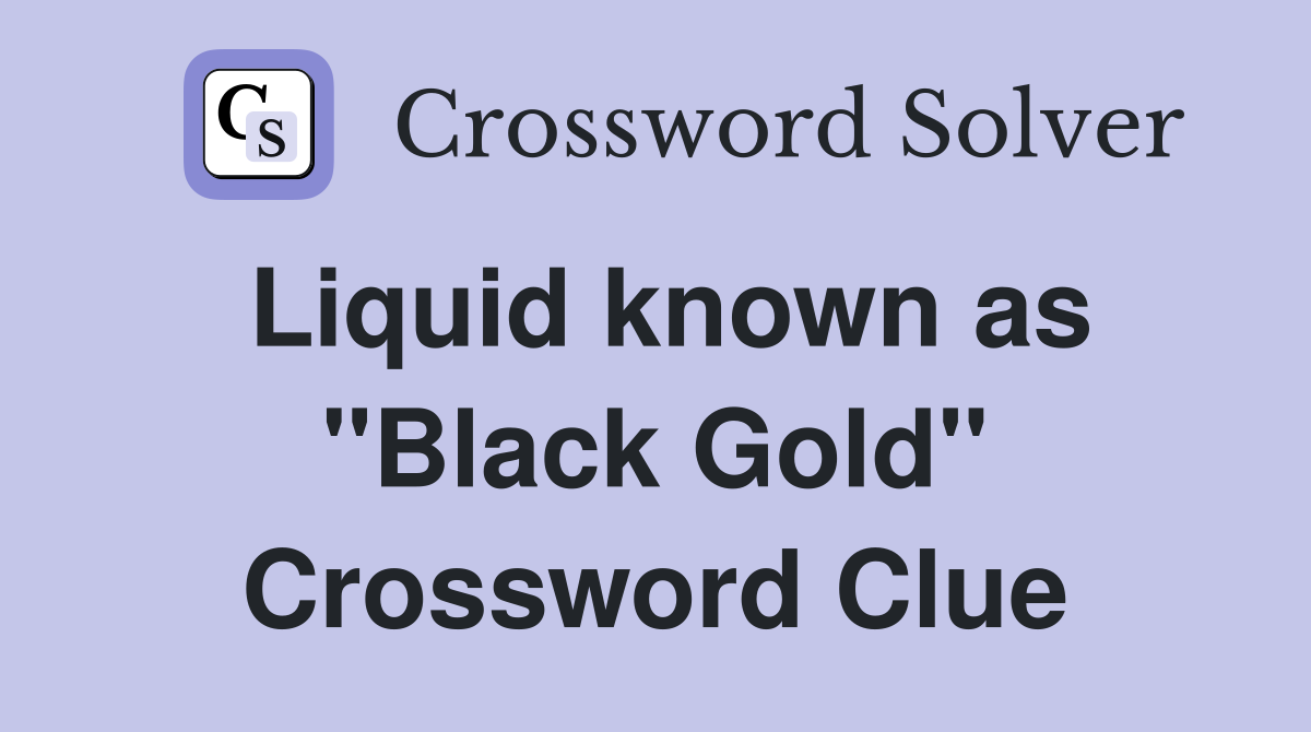 Liquid known as "Black Gold" Crossword Clue