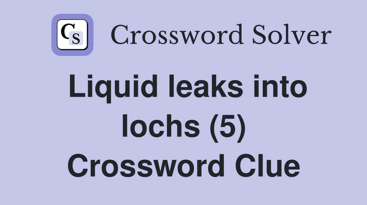 Liquid leaks into lochs (5) Crossword Clue
