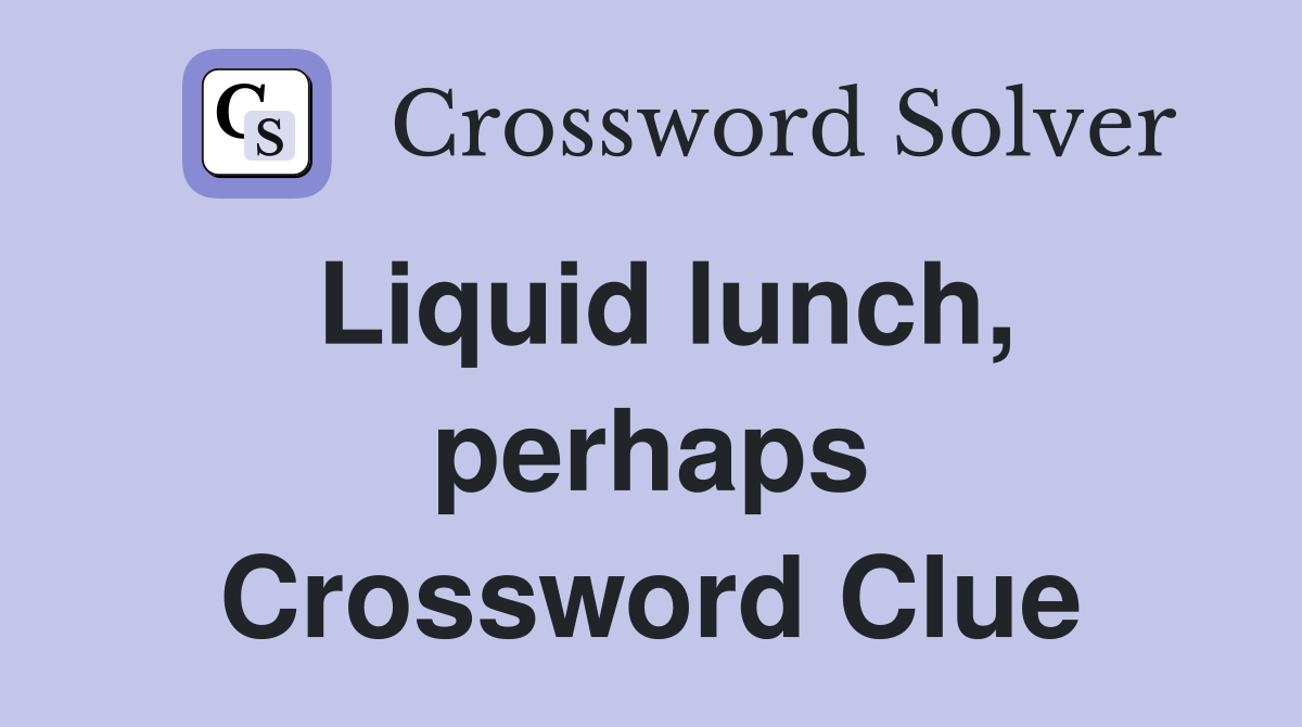 Liquid lunch, perhaps Crossword Clue