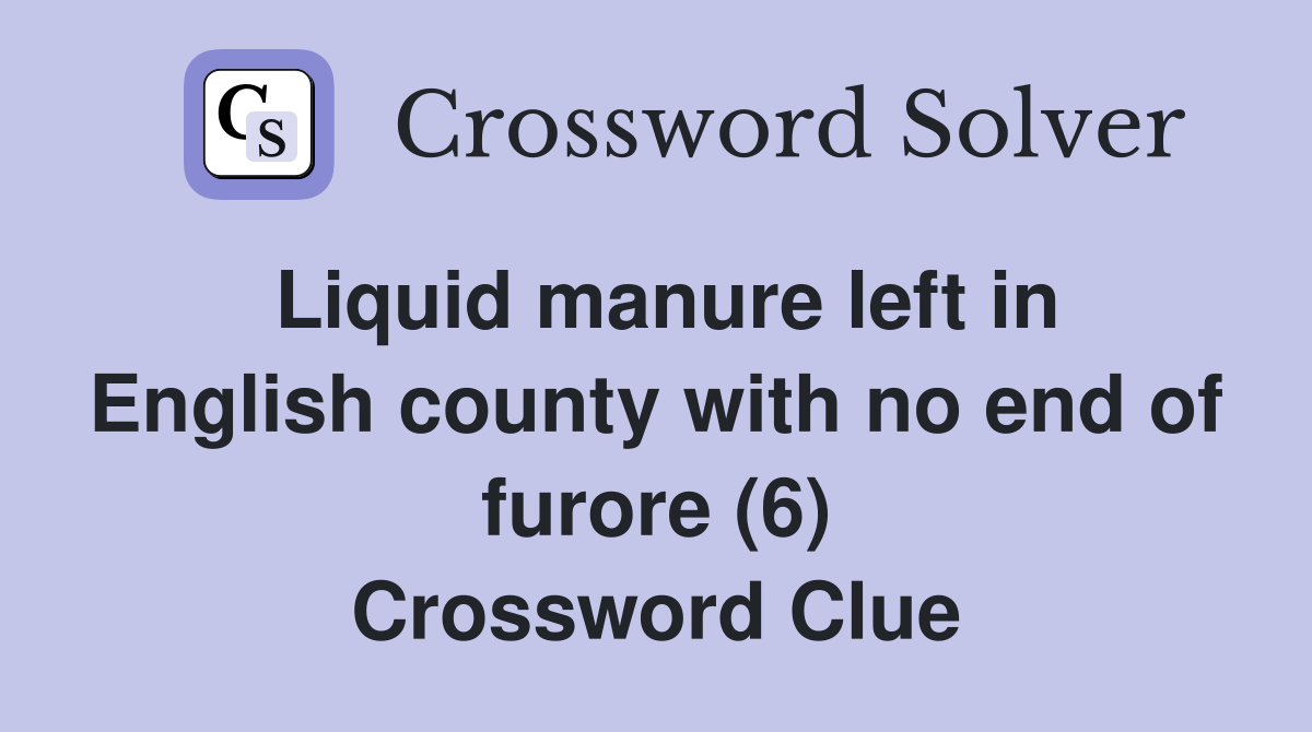 Liquid manure left in English county with no end of furore (6) Crossword Clue
