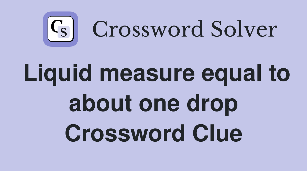 Liquid measure equal to about one drop Crossword Clue
