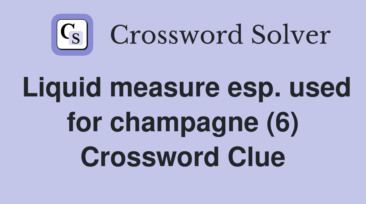 Liquid measure esp. used for champagne (6) Crossword Clue