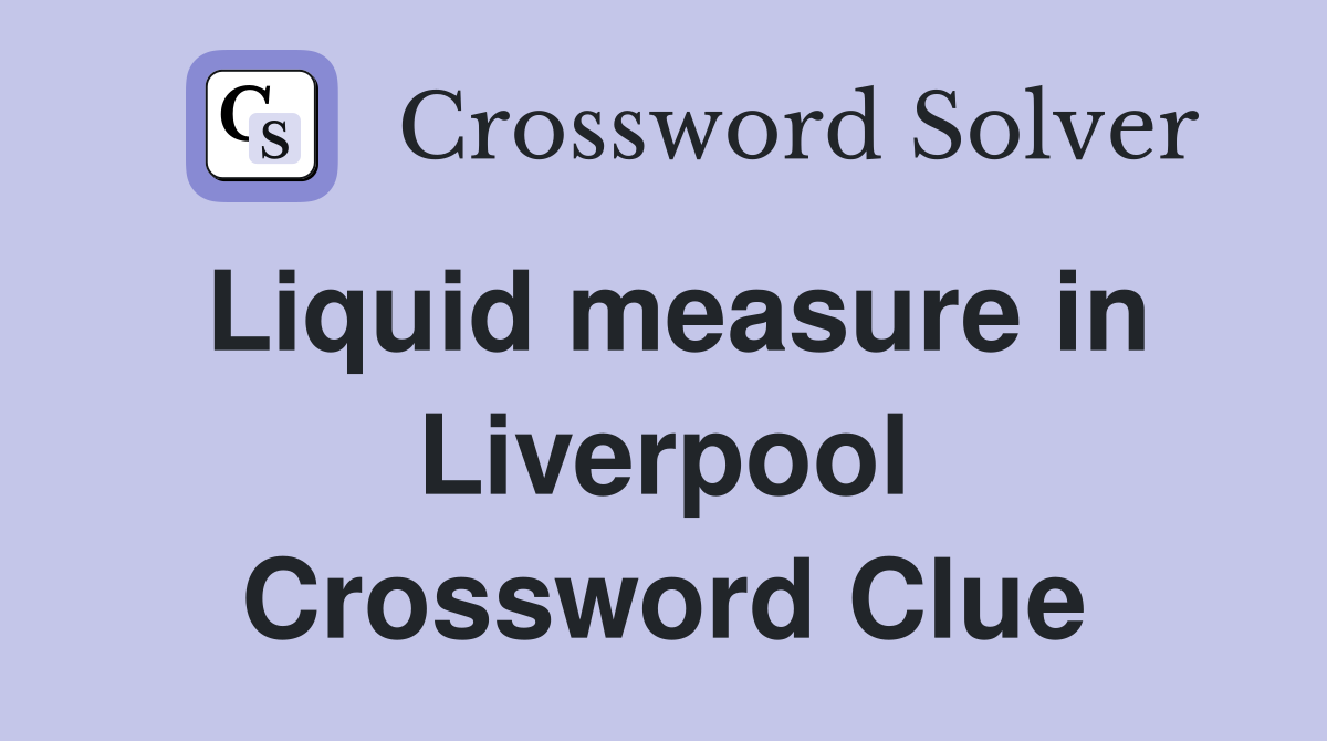 Liquid measure in Liverpool Crossword Clue