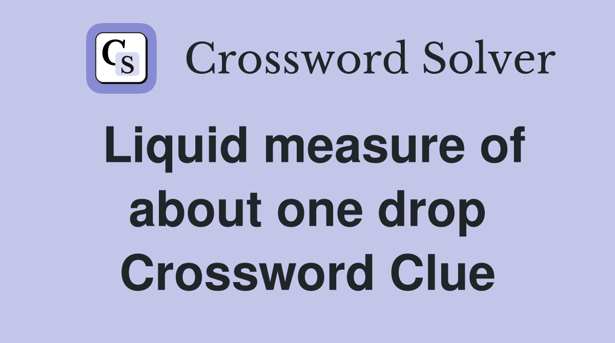 Liquid measure of about one drop Crossword Clue