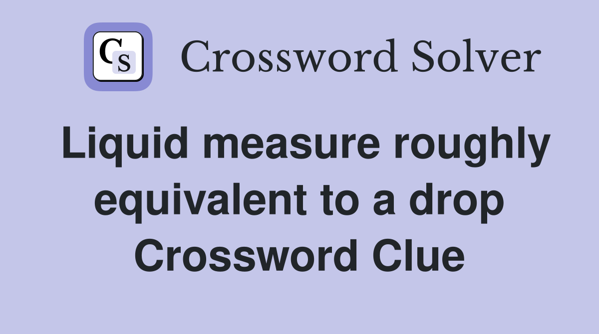 Liquid measure roughly equivalent to a drop Crossword Clue