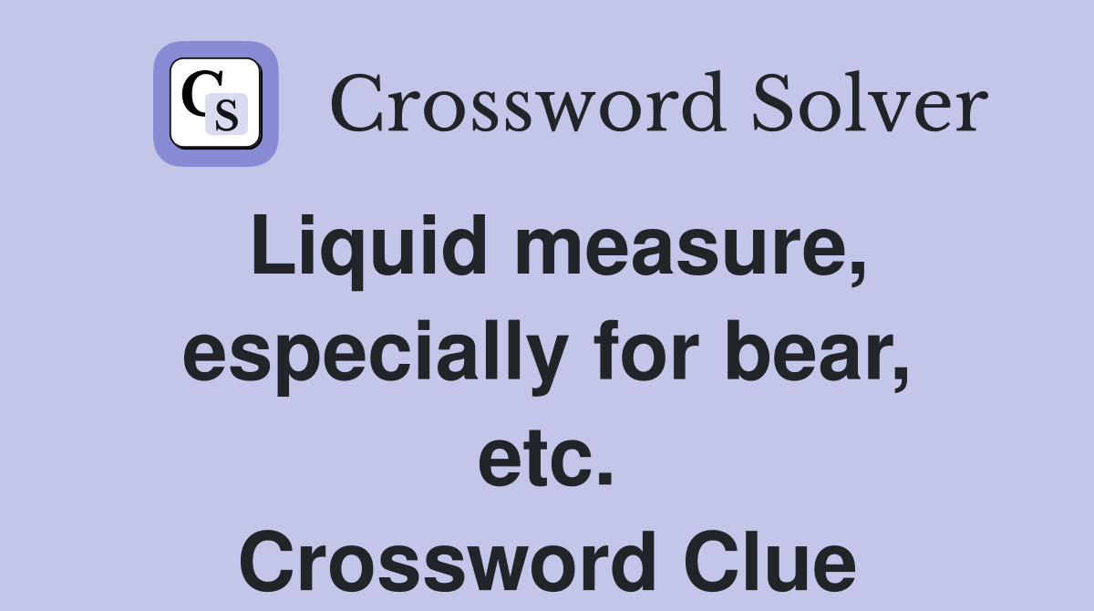 Liquid measure, especially for bear, etc. Crossword Clue