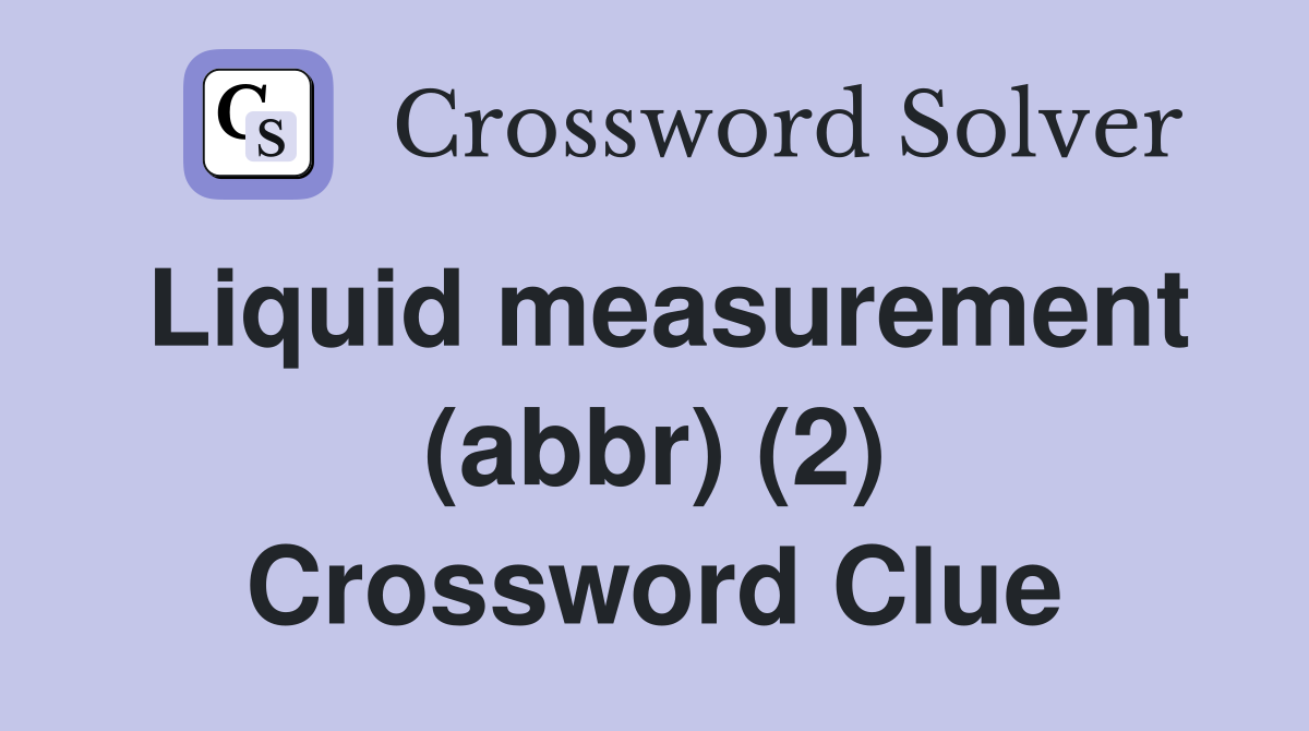 Liquid measurement (abbr) (2) Crossword Clue