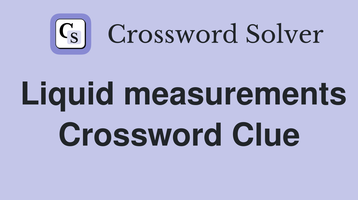 Liquid measurements Crossword Clue