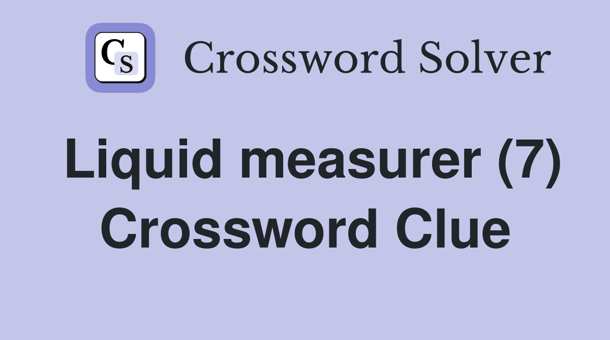 Liquid measurer (7) Crossword Clue