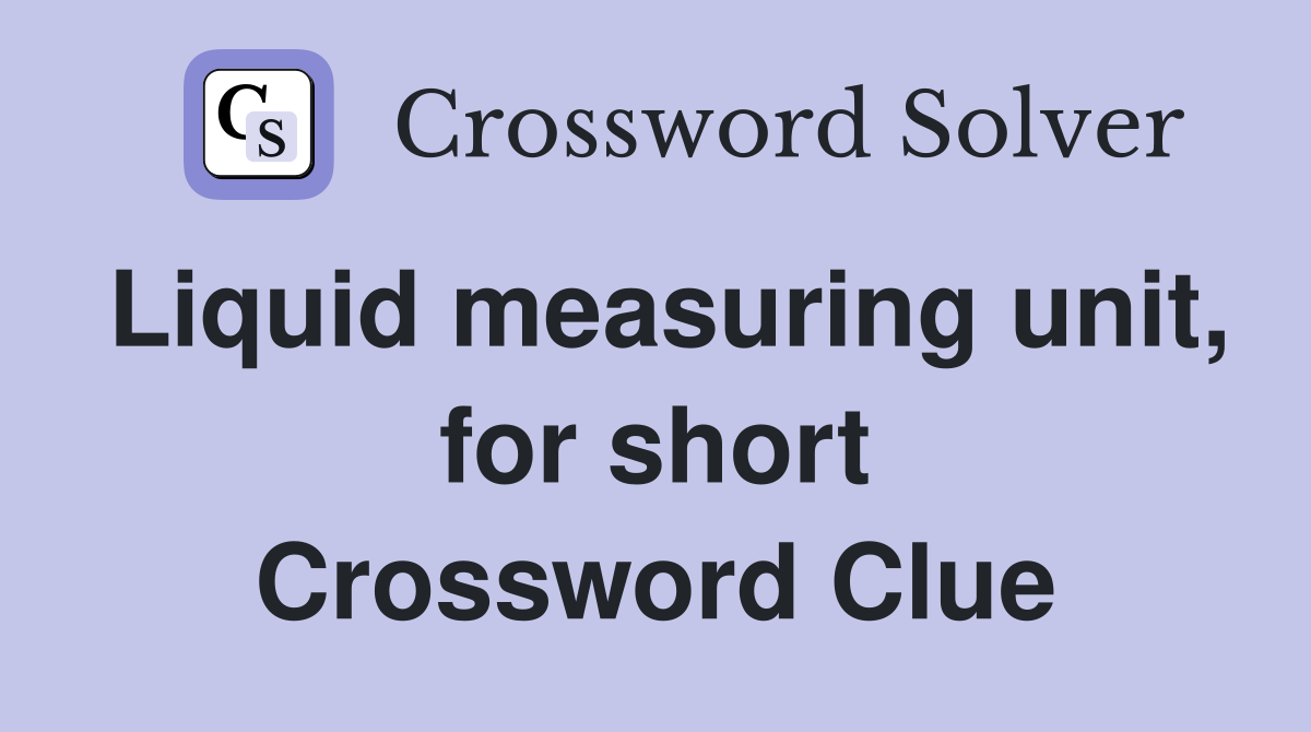 Liquid measuring unit, for short Crossword Clue