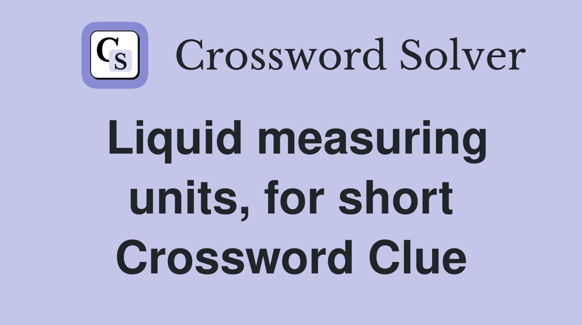 Liquid measuring units, for short Crossword Clue