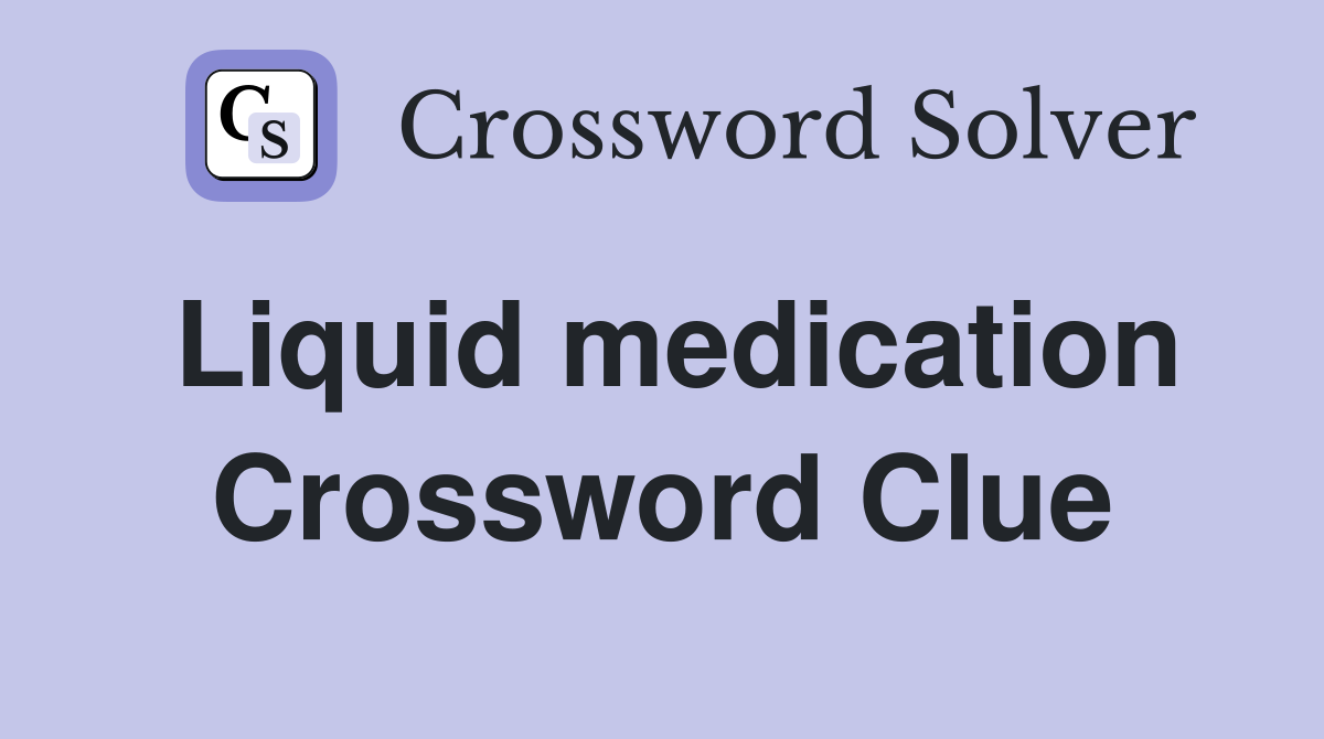 Liquid medication Crossword Clue