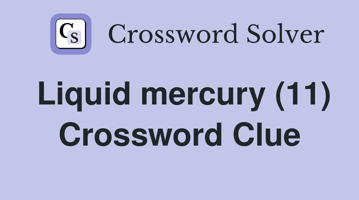 Liquid mercury (11) Crossword Clue