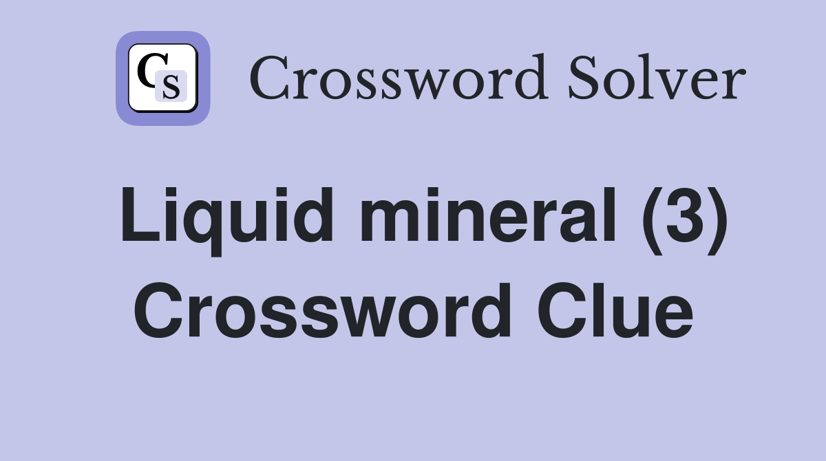 Liquid mineral (3) Crossword Clue