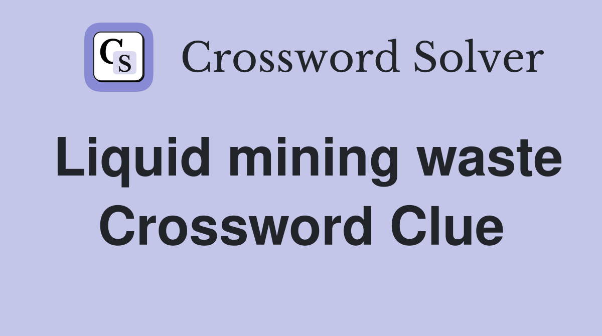 Liquid mining waste Crossword Clue