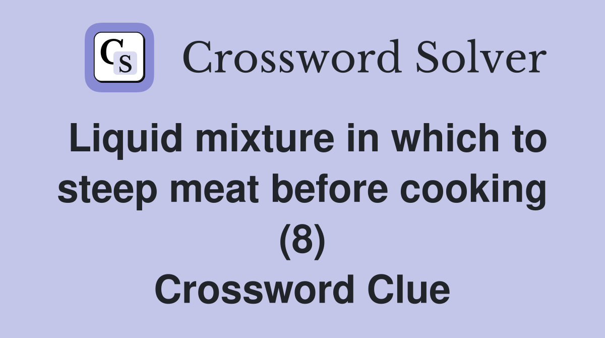 Liquid mixture in which to steep meat before cooking (8) Crossword Clue