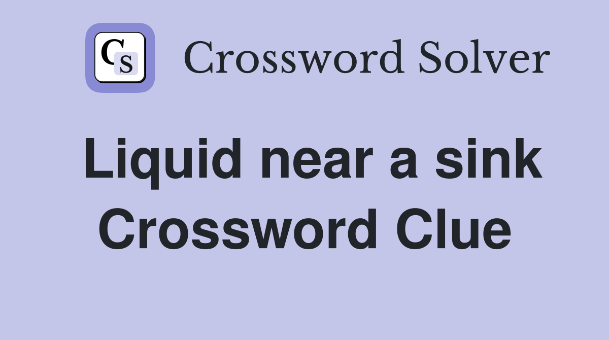 Liquid near a sink Crossword Clue