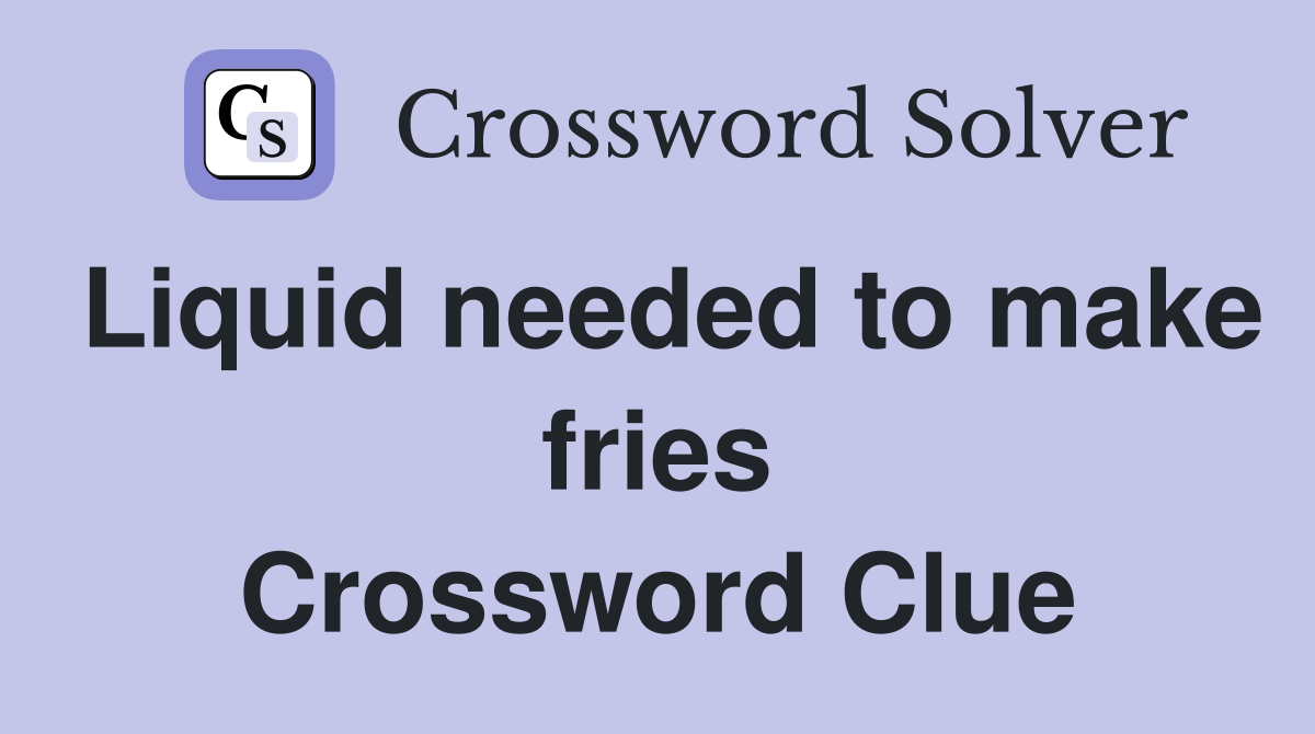 Liquid needed to make fries Crossword Clue