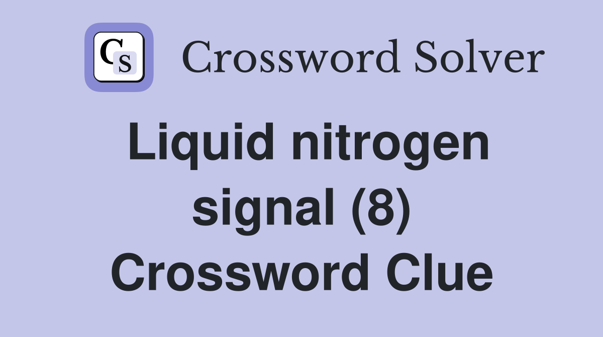 Liquid nitrogen signal (8) Crossword Clue